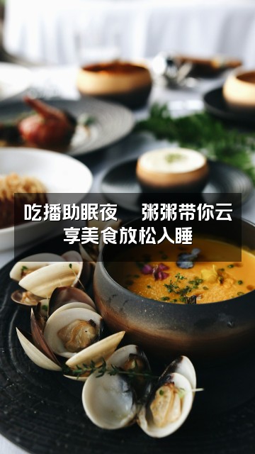 抖音粥粥助眠（直播版）视频封面：吃播助眠夜🍜粥粥带你云享美食放松入睡